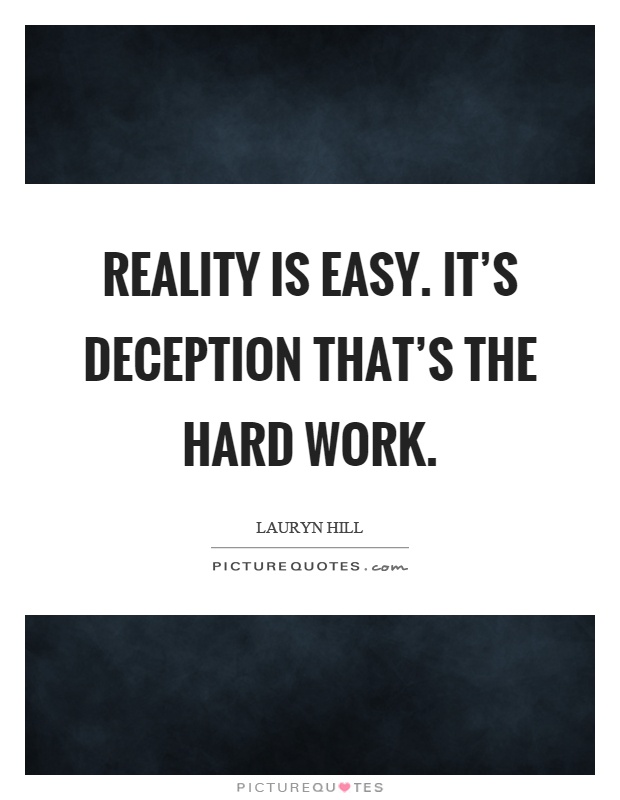 Reality is easy. It's deception that's the hard work Picture Quote #1