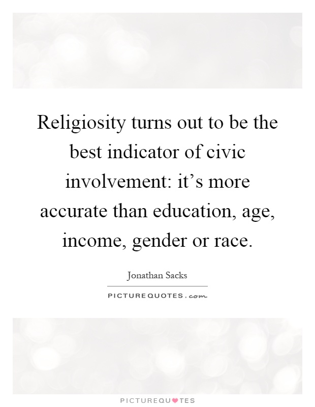 Religiosity turns out to be the best indicator of civic involvement: it's more accurate than education, age, income, gender or race Picture Quote #1