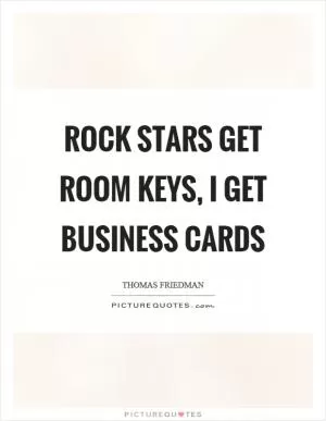 Rock stars get room keys, I get business cards Picture Quote #1
