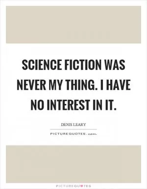 Science fiction was never my thing. I have no interest in it Picture Quote #1