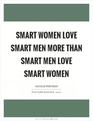 Smart women love smart men more than smart men love smart women Picture Quote #1