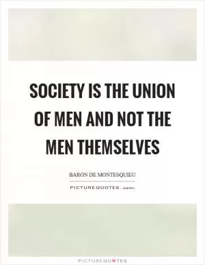 Society is the union of men and not the men themselves Picture Quote #1