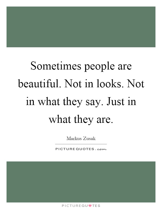 Sometimes people are beautiful. Not in looks. Not in what they say. Just in what they are Picture Quote #1