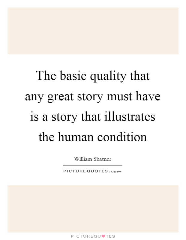 The basic quality that any great story must have is a story that illustrates the human condition Picture Quote #1