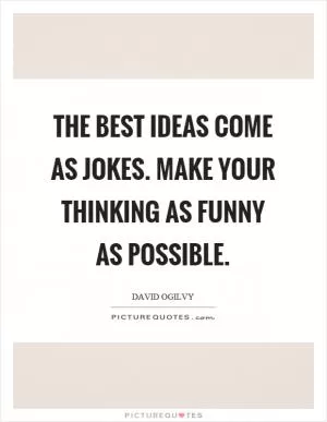 The best ideas come as jokes. Make your thinking as funny as possible Picture Quote #1