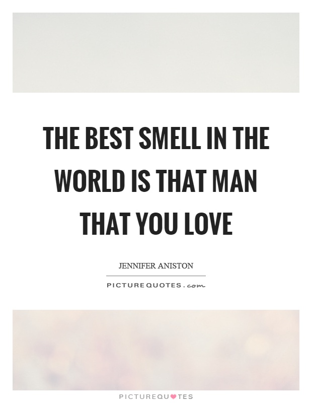 the best smell in the world is that man that you love quote 1