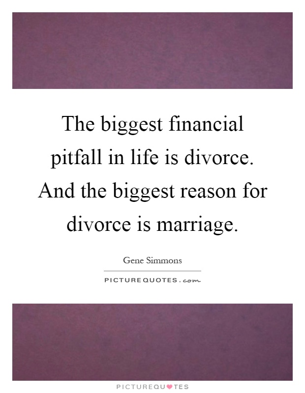 The biggest financial pitfall in life is divorce. And the biggest reason for divorce is marriage Picture Quote #1