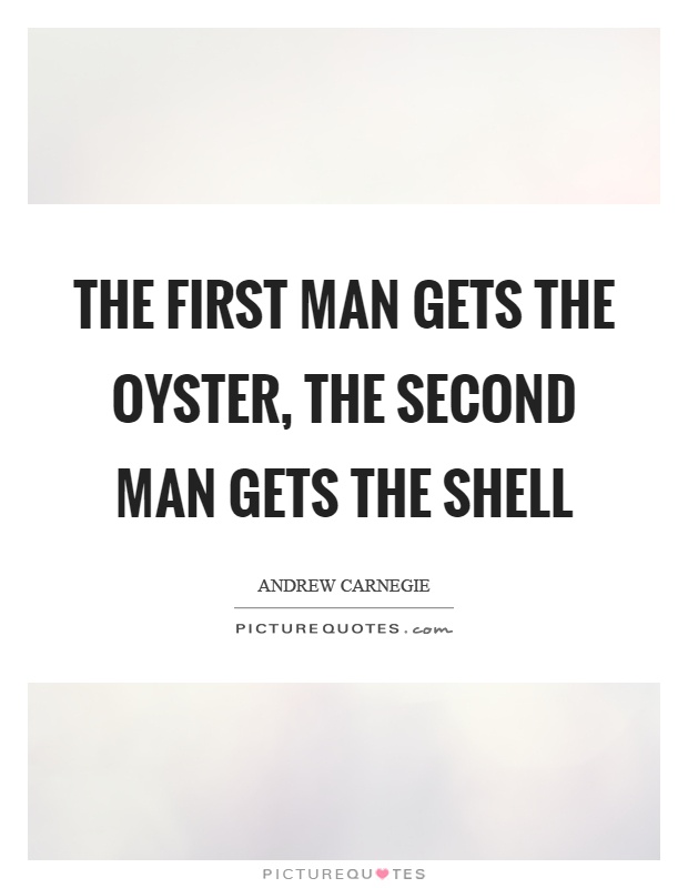 The first man gets the oyster, the second man gets the shell Picture Quote #1