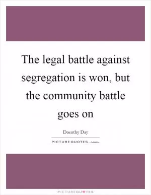 The legal battle against segregation is won, but the community battle goes on Picture Quote #1