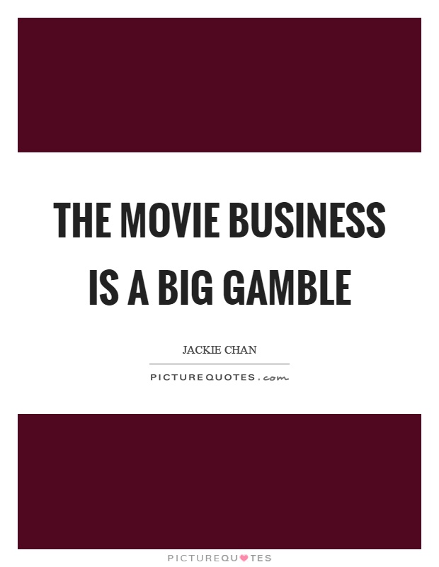 The movie business is a big gamble Picture Quote #1