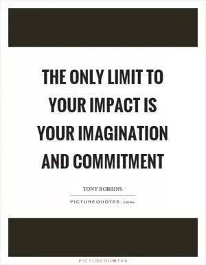 The only limit to your impact is your imagination and commitment Picture Quote #1