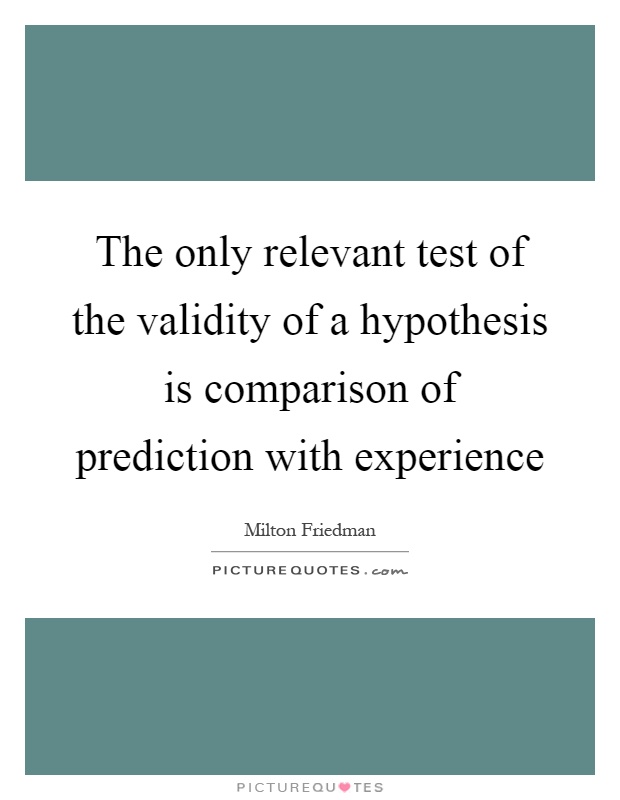 The only relevant test of the validity of a hypothesis is comparison of prediction with experience Picture Quote #1