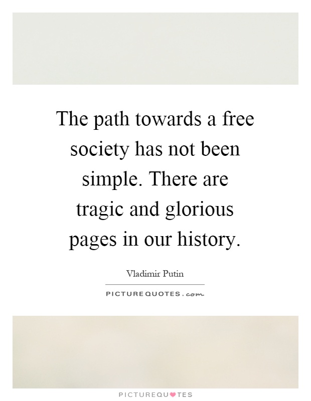The path towards a free society has not been simple. There are tragic and glorious pages in our history Picture Quote #1