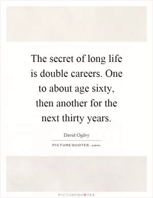The secret of long life is double careers. One to about age sixty, then another for the next thirty years Picture Quote #1