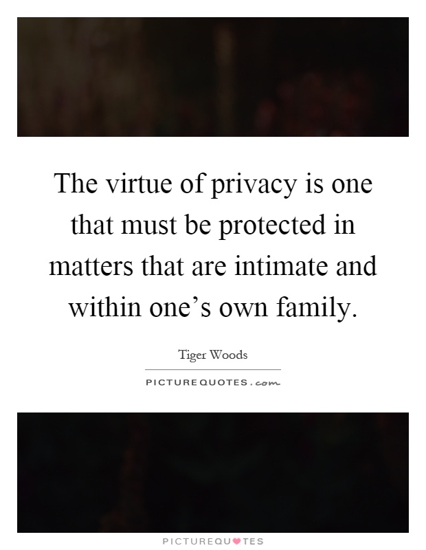 The virtue of privacy is one that must be protected in matters that are intimate and within one's own family Picture Quote #1