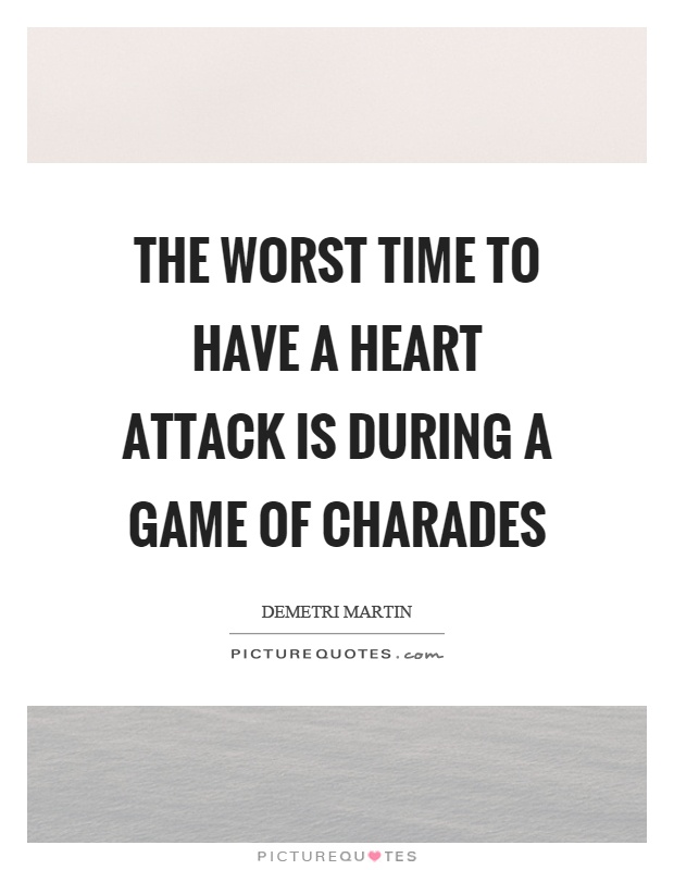 The worst time to have a heart attack is during a game of charades Picture Quote #1