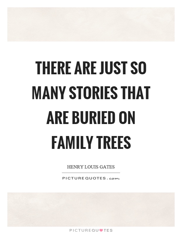 There are just so many stories that are buried on family trees Picture Quote #1