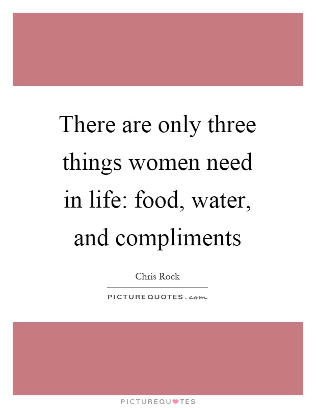 There are only three things women need in life: food, water, and compliments Picture Quote #1