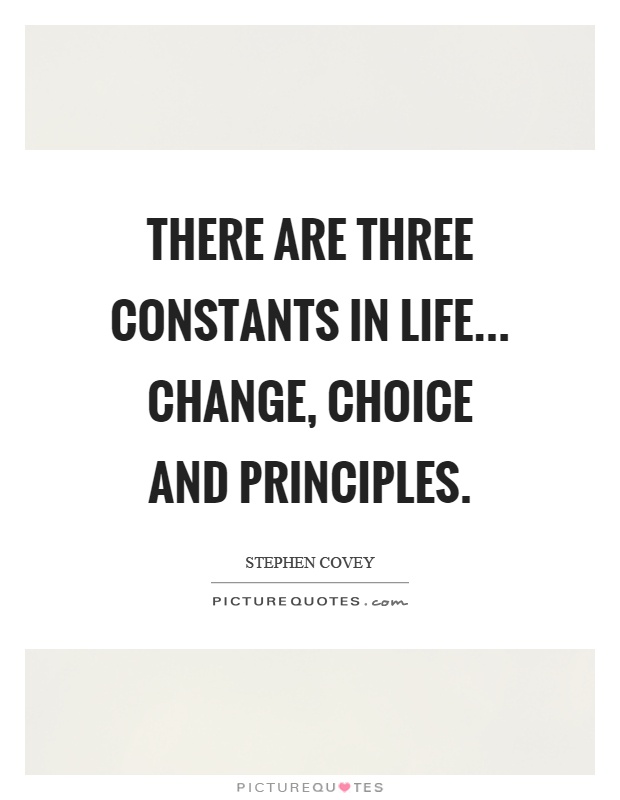 There are three constants in life... change, choice and principles Picture Quote #1