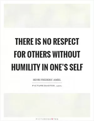 There is no respect for others without humility in one’s self Picture Quote #1