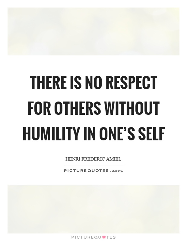 There is no respect for others without humility in one's self Picture Quote #1