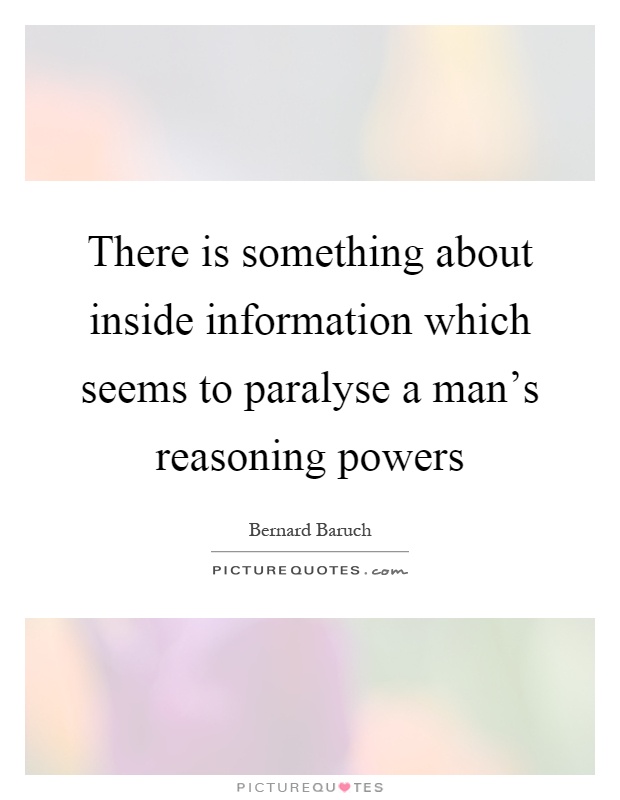 There is something about inside information which seems to paralyse a man's reasoning powers Picture Quote #1