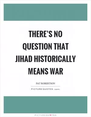 There’s no question that jihad historically means war Picture Quote #1
