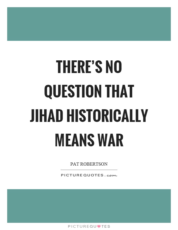 There's no question that jihad historically means war Picture Quote #1