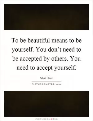 To be beautiful means to be yourself. You don’t need to be accepted by others. You need to accept yourself Picture Quote #1