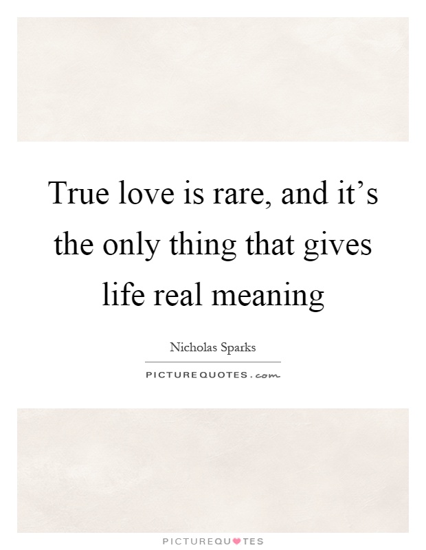 True love is rare, and it's the only thing that gives life real meaning Picture Quote #1