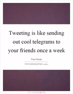 Tweeting is like sending out cool telegrams to your friends once a week Picture Quote #1