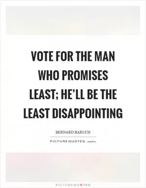 Vote for the man who promises least; he’ll be the least disappointing Picture Quote #1