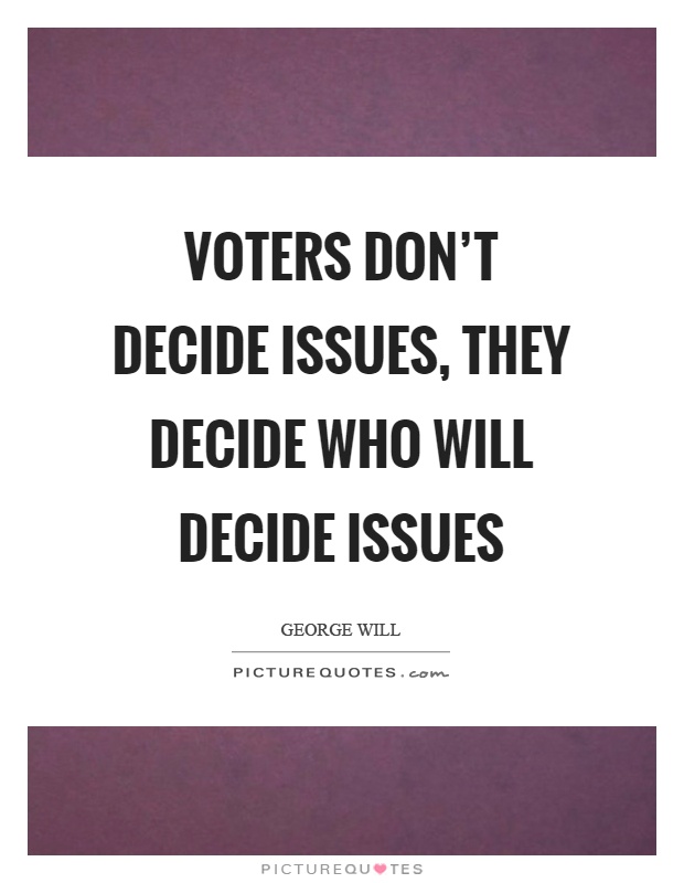Voters don't decide issues, they decide who will decide issues Picture Quote #1