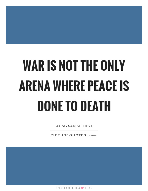 War is not the only arena where peace is done to death Picture Quote #1