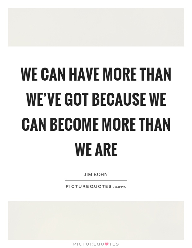 We can have more than we've got because we can become more than we are Picture Quote #1