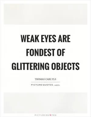 Weak eyes are fondest of glittering objects Picture Quote #1