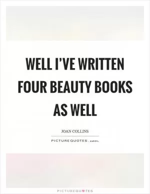 Well I’ve written four beauty books as well Picture Quote #1