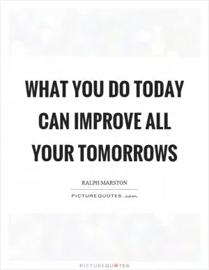 What you do today can improve all your tomorrows Picture Quote #1