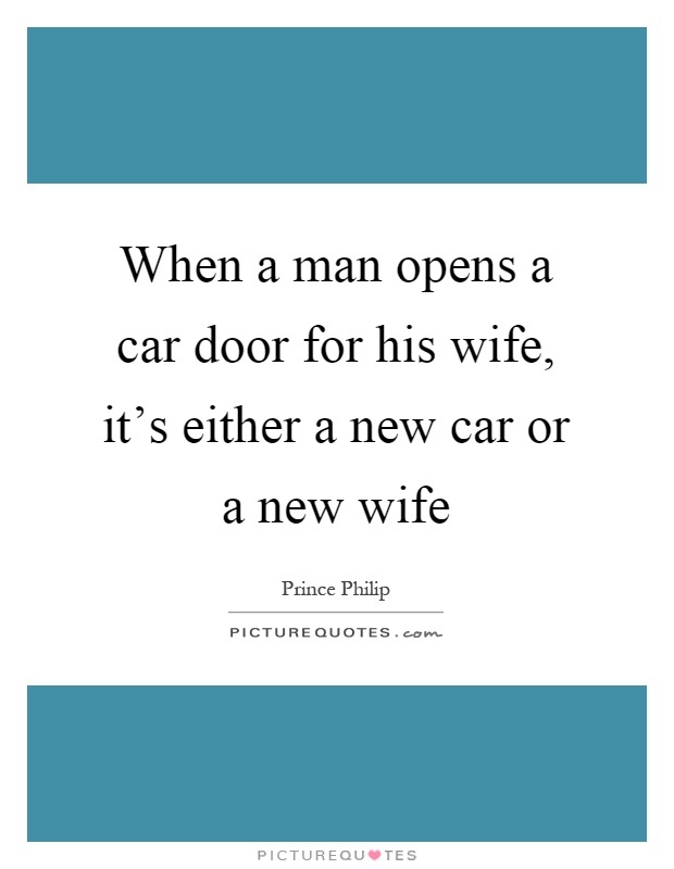 When a man opens a car door for his wife, it's either a new car or a new wife Picture Quote #1