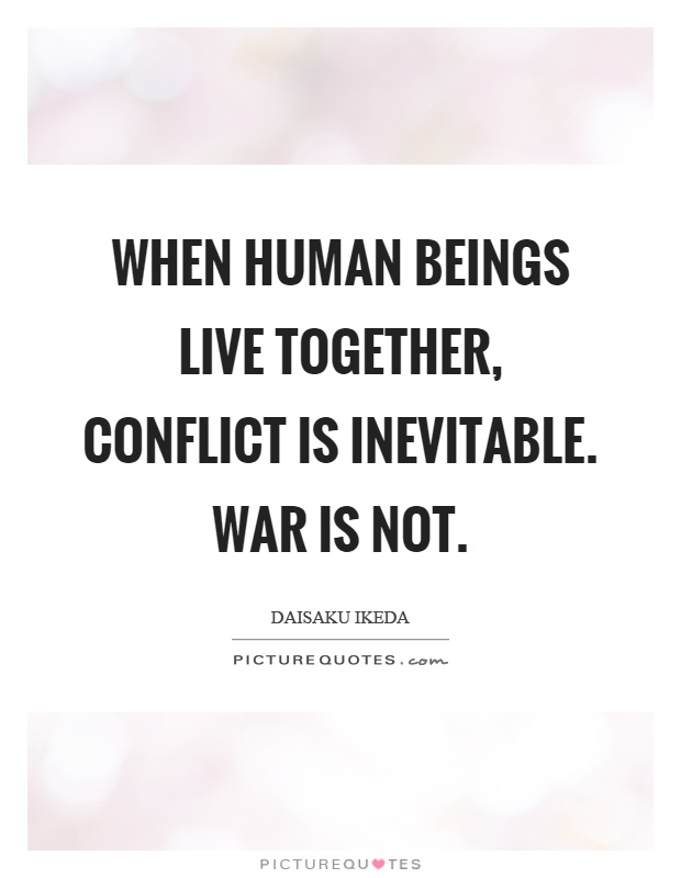 When human beings live together, conflict is inevitable. War is not Picture Quote #1