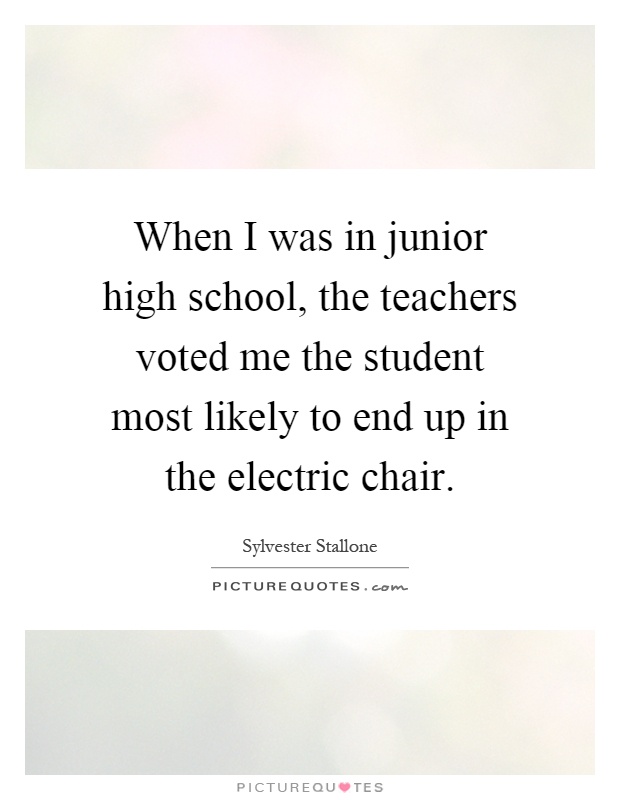 When I was in junior high school, the teachers voted me the student most likely to end up in the electric chair Picture Quote #1