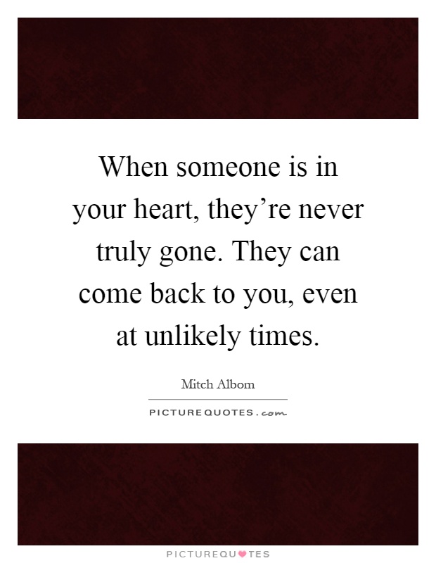 When someone is in your heart, they're never truly gone. They ...