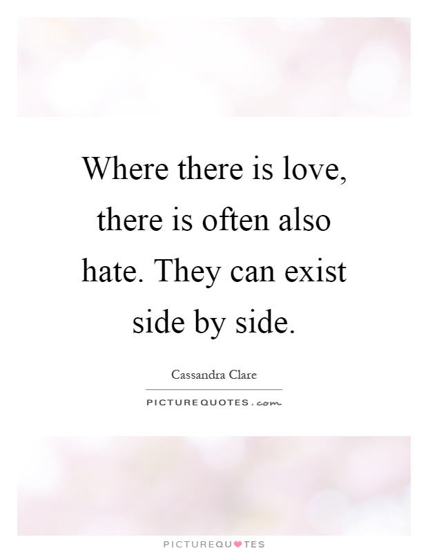 Where there is love, there is often also hate. They can exist side by side Picture Quote #1