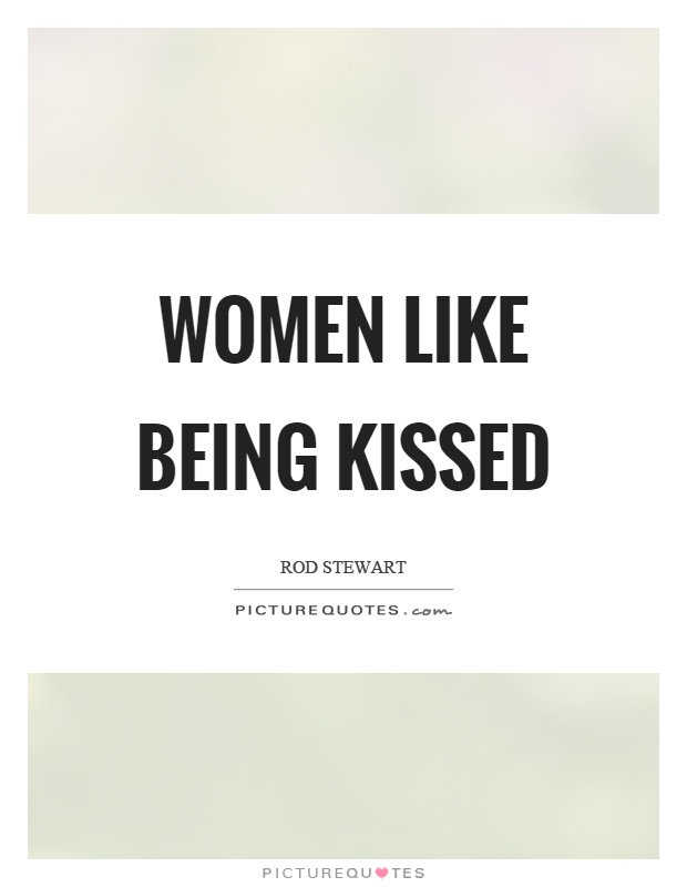 Women like being kissed Picture Quote #1