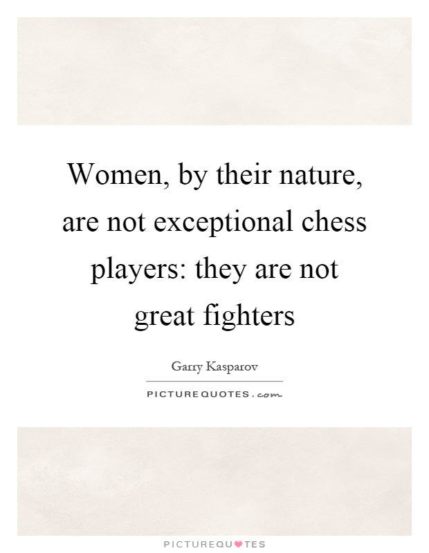 Women, by their nature, are not exceptional chess players: they are not great fighters Picture Quote #1