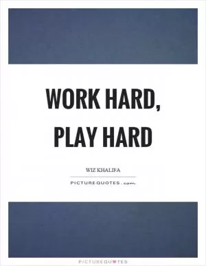 Work hard, play hard Picture Quote #1