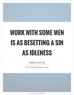 Work with some men is as besetting a sin as idleness Picture Quote #1