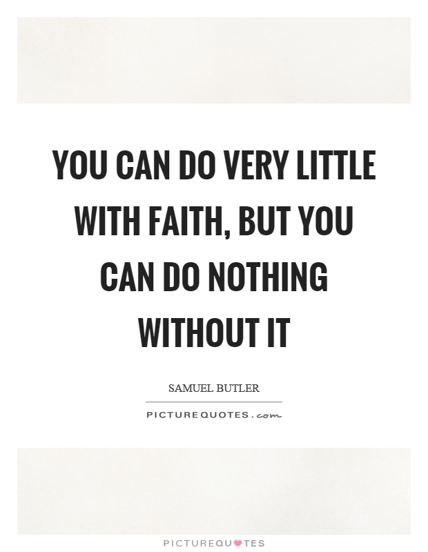 You can do very little with faith, but you can do nothing without it Picture Quote #1