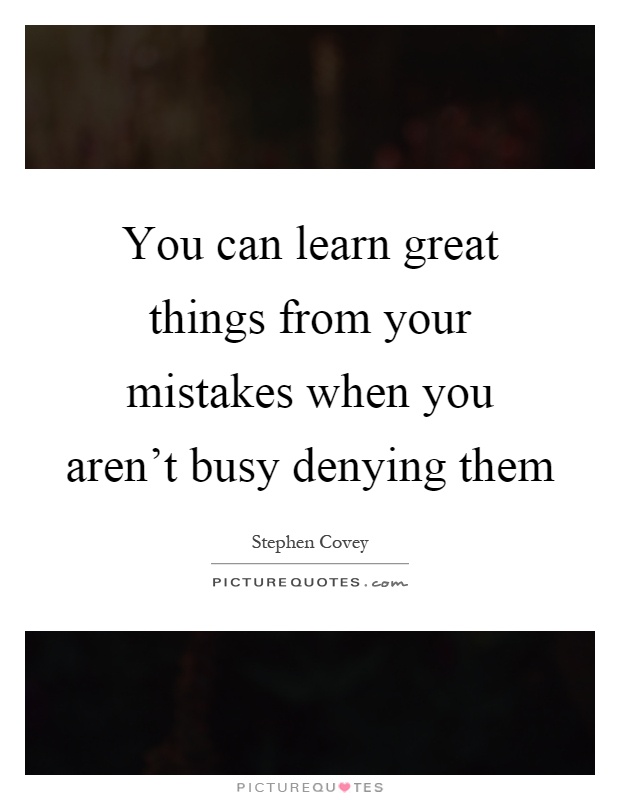 You can learn great things from your mistakes when you aren't busy denying them Picture Quote #1