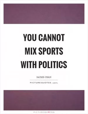 You cannot mix sports with politics Picture Quote #1